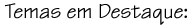 Temas em Destaque